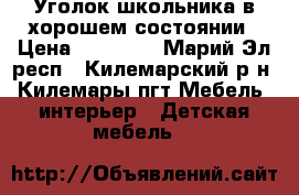 Уголок школьника в хорошем состоянии › Цена ­ 10 000 - Марий Эл респ., Килемарский р-н, Килемары пгт Мебель, интерьер » Детская мебель   